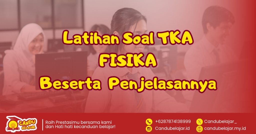 Latihan Soal TKA Fisika dan Penjelasan Lengkapnya